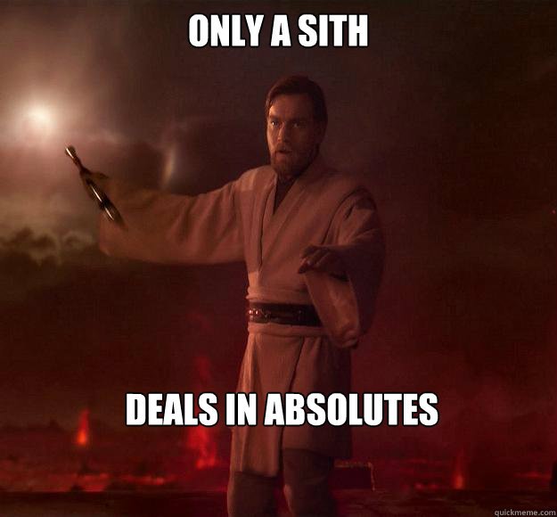 Only a sith deals in absolutes